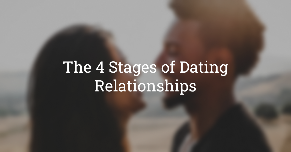 The 4 Stages Of Dating Relationships Tips For Couples 