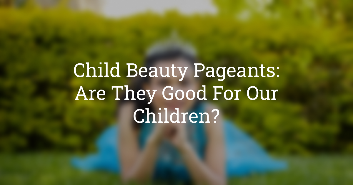 Children's Beauty Pageants: It's Never Too Early to Sexualize My